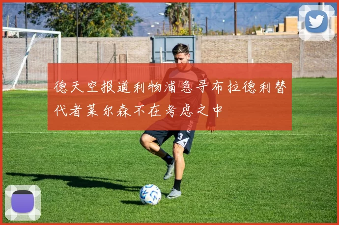 德天空报道利物浦急寻布拉德利替代者莱尔森不在考虑之中